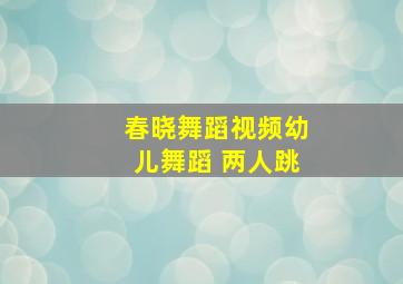 春晓舞蹈视频幼儿舞蹈 两人跳